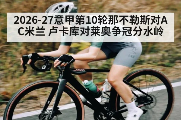 2026-27意甲第10轮那不勒斯对AC米兰 卢卡库对莱奥争冠分水岭